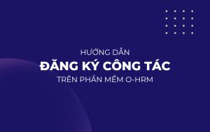 Hướng dẫn tạo đơn đăng ký công tác trên phần mềm