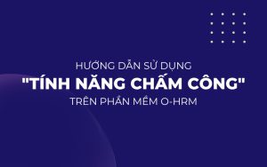 Hướng dẫn sử dụng tính năng chấm công trên app O-HRM